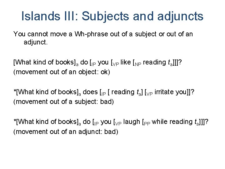 Islands III: Subjects and adjuncts You cannot move a Wh-phrase out of a subject