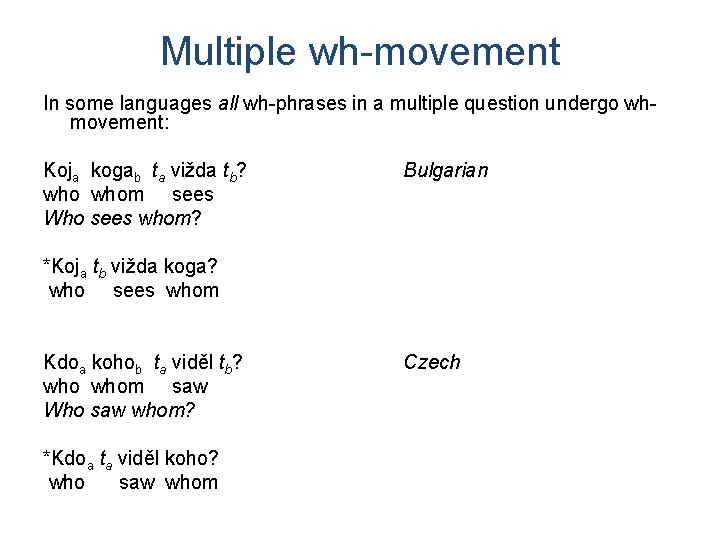 Multiple wh-movement In some languages all wh-phrases in a multiple question undergo whmovement: Koja