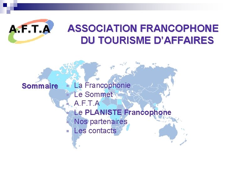 ASSOCIATION FRANCOPHONE DU TOURISME D’AFFAIRES Sommaire La Francophonie Le Sommet A. F. T. A