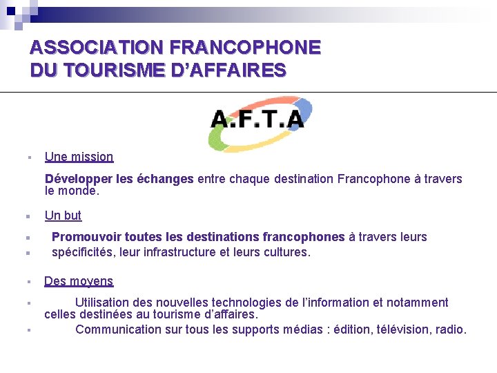 ASSOCIATION FRANCOPHONE DU TOURISME D’AFFAIRES Une mission Développer les échanges entre chaque destination Francophone