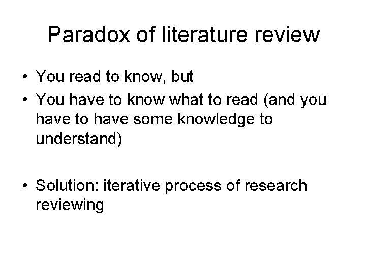 Paradox of literature review • You read to know, but • You have to