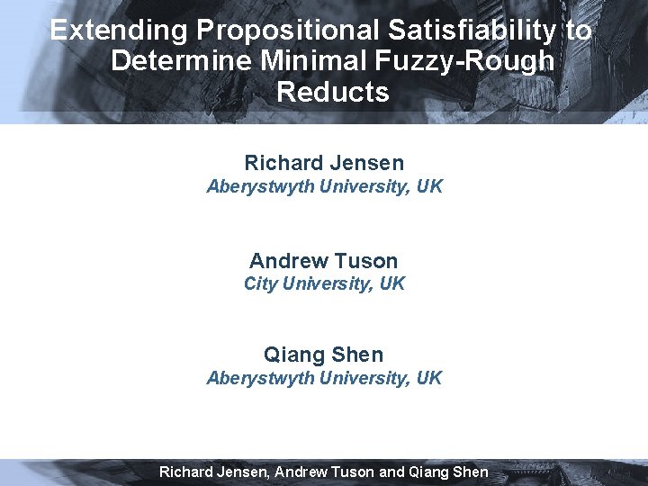 Extending Propositional Satisfiability to Determine Minimal Fuzzy-Rough Reducts Richard Jensen Aberystwyth University, UK Andrew