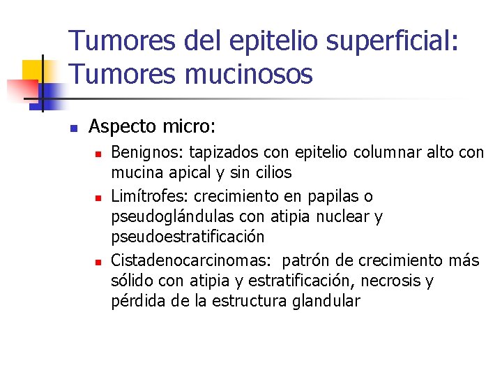Tumores del epitelio superficial: Tumores mucinosos n Aspecto micro: n n n Benignos: tapizados