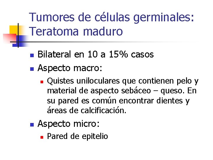 Tumores de células germinales: Teratoma maduro n n Bilateral en 10 a 15% casos