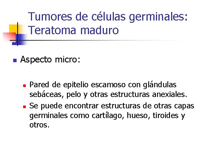 Tumores de células germinales: Teratoma maduro n Aspecto micro: n n Pared de epitelio