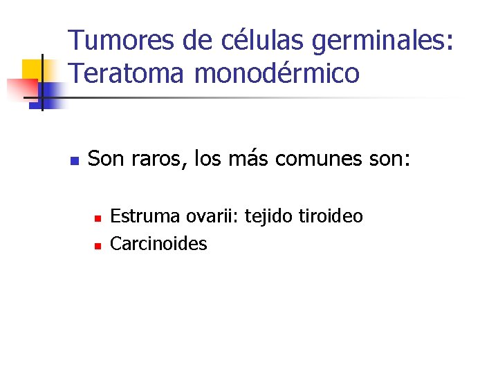 Tumores de células germinales: Teratoma monodérmico n Son raros, los más comunes son: n