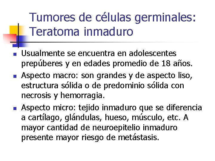 Tumores de células germinales: Teratoma inmaduro n n n Usualmente se encuentra en adolescentes