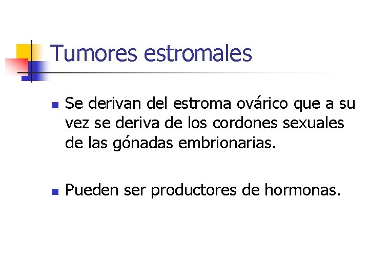 Tumores estromales n n Se derivan del estroma ovárico que a su vez se