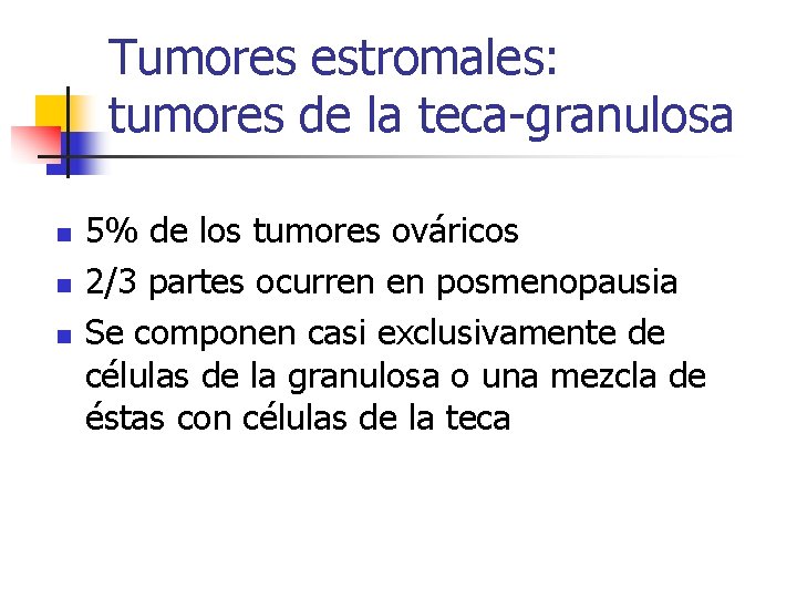 Tumores estromales: tumores de la teca-granulosa n n n 5% de los tumores ováricos