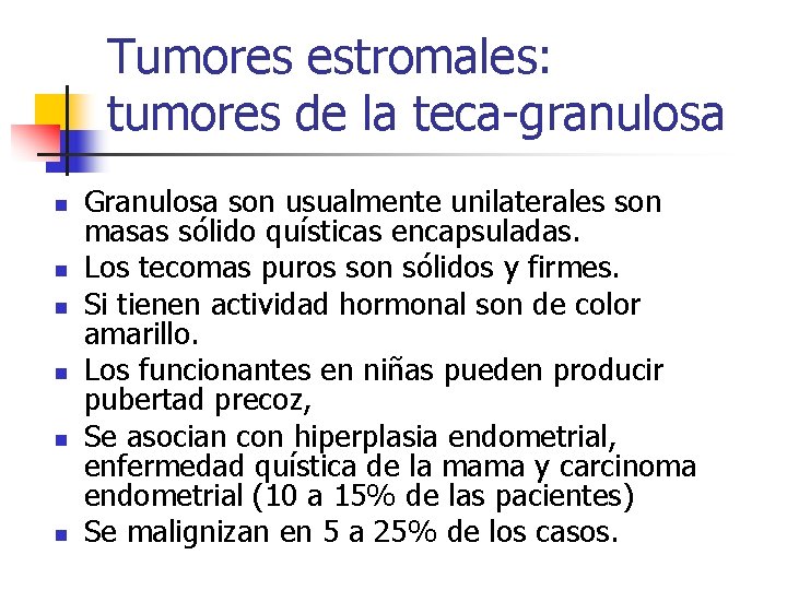 Tumores estromales: tumores de la teca-granulosa n n n Granulosa son usualmente unilaterales son