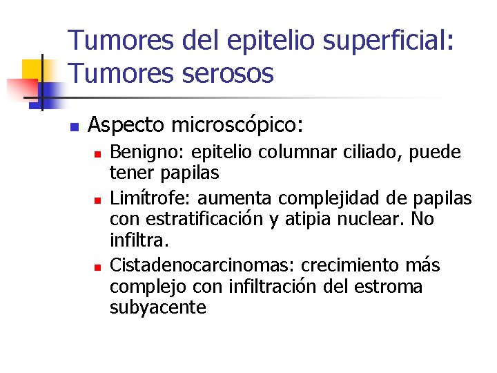 Tumores del epitelio superficial: Tumores serosos n Aspecto microscópico: n n n Benigno: epitelio
