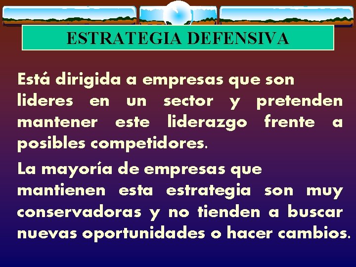 ESTRATEGIA DEFENSIVA Está dirigida a empresas que son lideres en un sector y pretenden