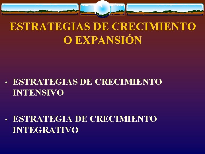 ESTRATEGIAS DE CRECIMIENTO O EXPANSIÓN • ESTRATEGIAS DE CRECIMIENTO INTENSIVO • ESTRATEGIA DE CRECIMIENTO