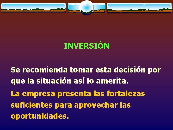 INVERSIÓN Se recomienda tomar esta decisión por que la situación así lo amerita. La