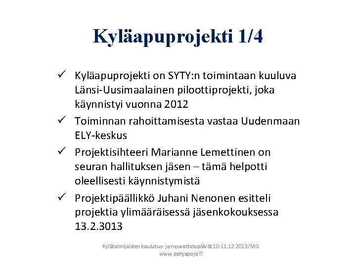 Kyläapuprojekti 1/4 ü Kyläapuprojekti on SYTY: n toimintaan kuuluva Länsi-Uusimaalainen piloottiprojekti, joka käynnistyi vuonna