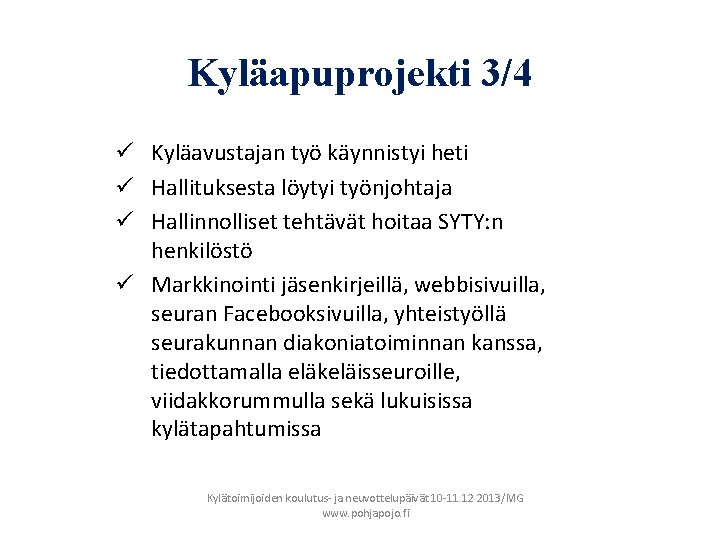 Kyläapuprojekti 3/4 ü Kyläavustajan työ käynnistyi heti ü Hallituksesta löytyi työnjohtaja ü Hallinnolliset tehtävät