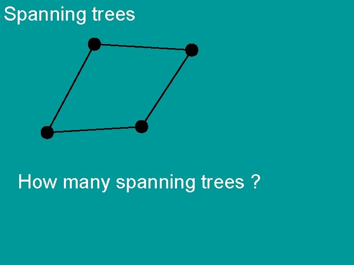 Spanning trees How many spanning trees ? 