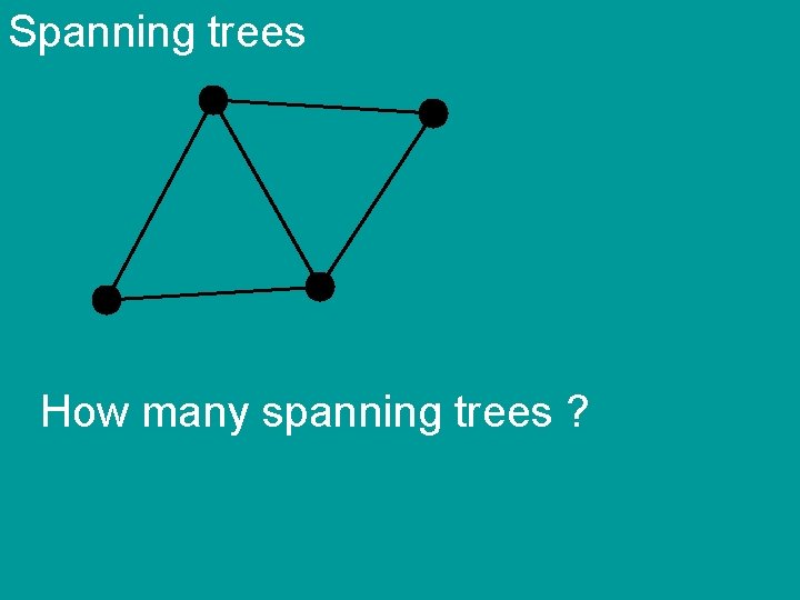 Spanning trees How many spanning trees ? 