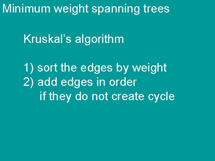 Minimum weight spanning trees Kruskal’s algorithm 1) sort the edges by weight 2) add