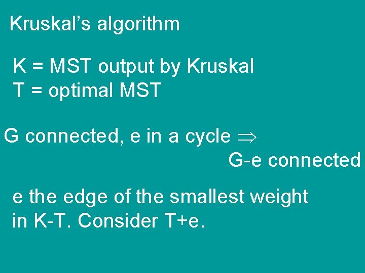 Kruskal’s algorithm K = MST output by Kruskal T = optimal MST G connected,