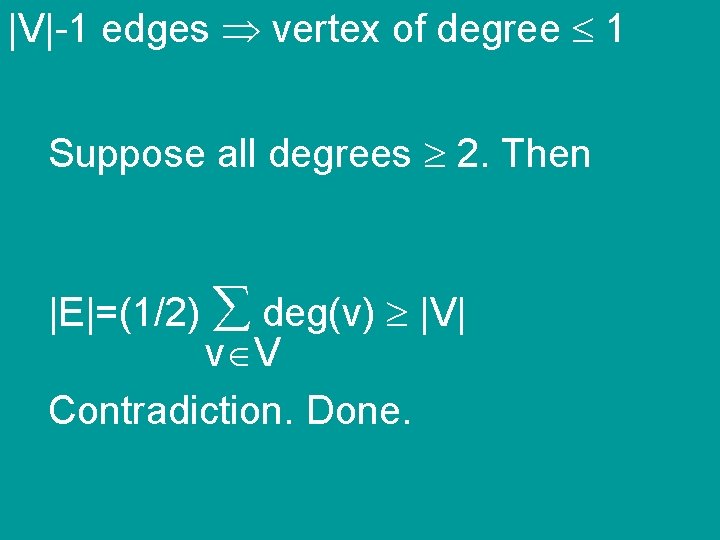 |V|-1 edges vertex of degree 1 Suppose all degrees 2. Then |E|=(1/2) deg(v) |V|