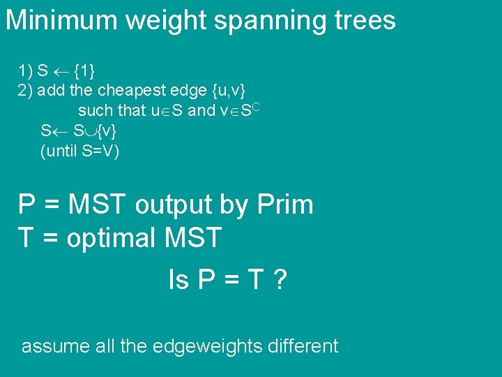 Minimum weight spanning trees 1) S {1} 2) add the cheapest edge {u, v}
