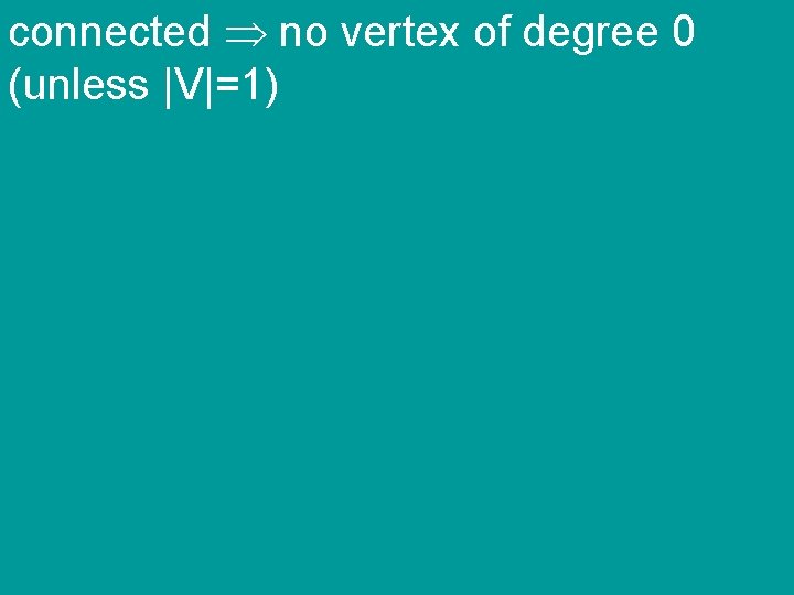 connected no vertex of degree 0 (unless |V|=1) 