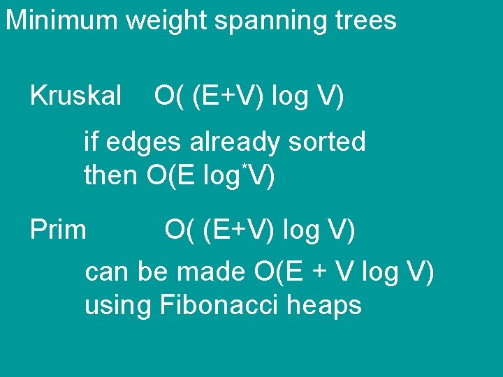 Minimum weight spanning trees Kruskal O( (E+V) log V) if edges already sorted then