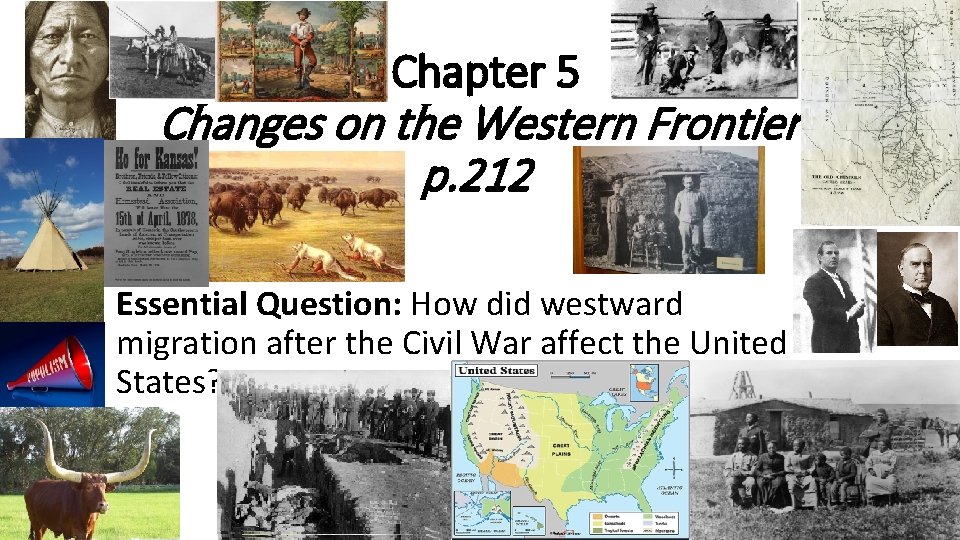 Chapter 5 Changes on the Western Frontier p. 212 Essential Question: How did westward