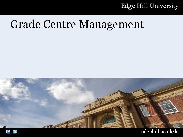 Grade Centre Management edgehill. ac. uk/ls 