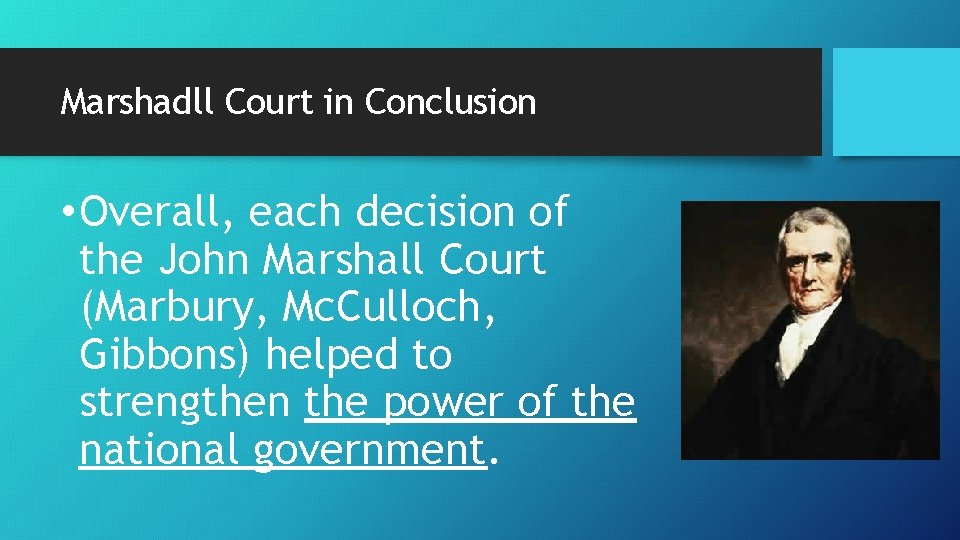 Marshadll Court in Conclusion • Overall, each decision of the John Marshall Court (Marbury,