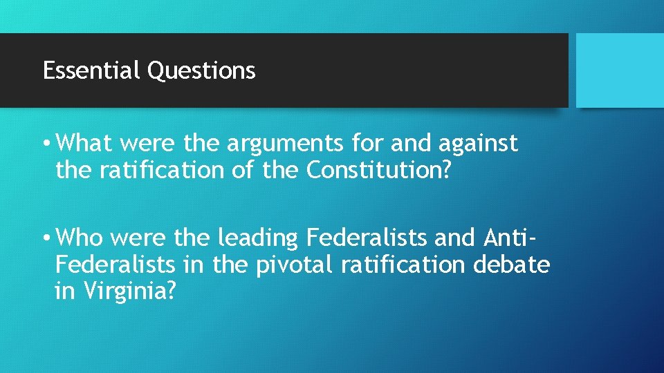 Essential Questions • What were the arguments for and against the ratification of the
