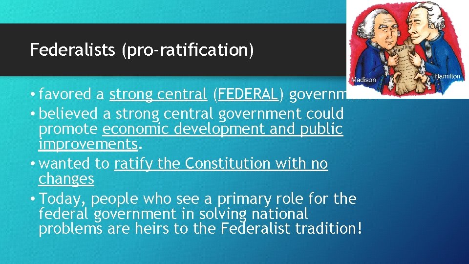 Federalists (pro-ratification) • favored a strong central (FEDERAL) government. • believed a strong central