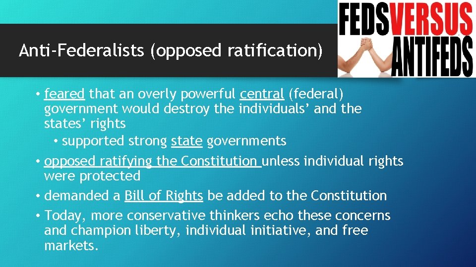 Anti-Federalists (opposed ratification) • feared that an overly powerful central (federal) government would destroy
