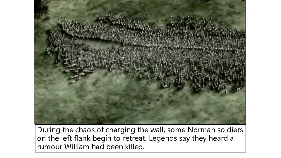 During the chaos of charging the wall, some Norman soldiers on the left flank