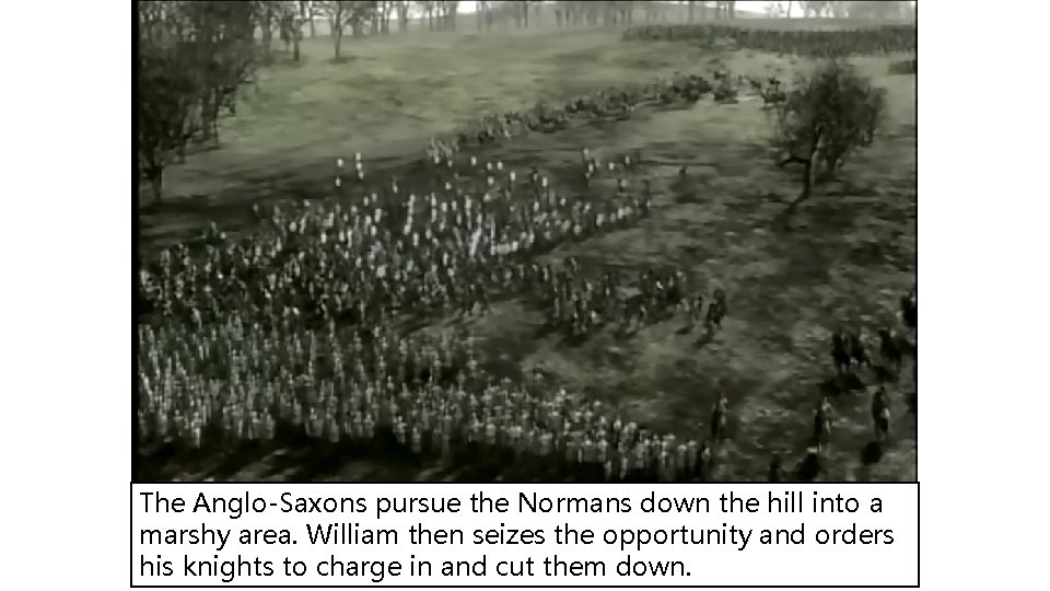 The Anglo-Saxons pursue the Normans down the hill into a marshy area. William then