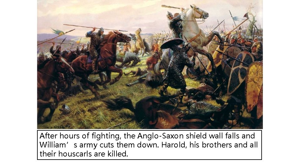After hours of fighting, the Anglo-Saxon shield wall falls and William’s army cuts them