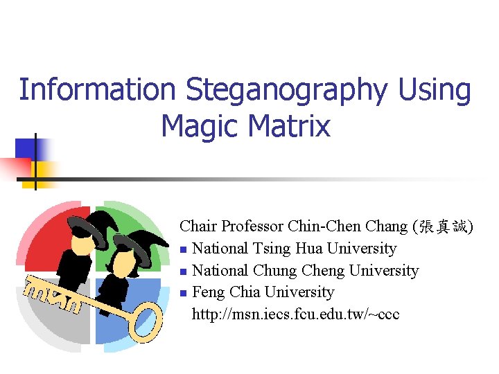 Information Steganography Using Magic Matrix Chair Professor Chin-Chen Chang (張真誠) n National Tsing Hua
