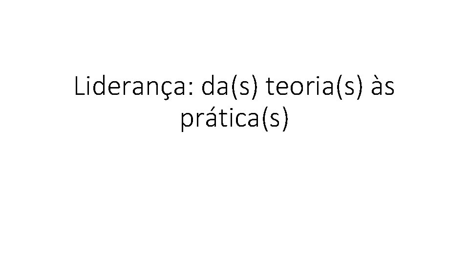 Liderança: da(s) teoria(s) às prática(s) 