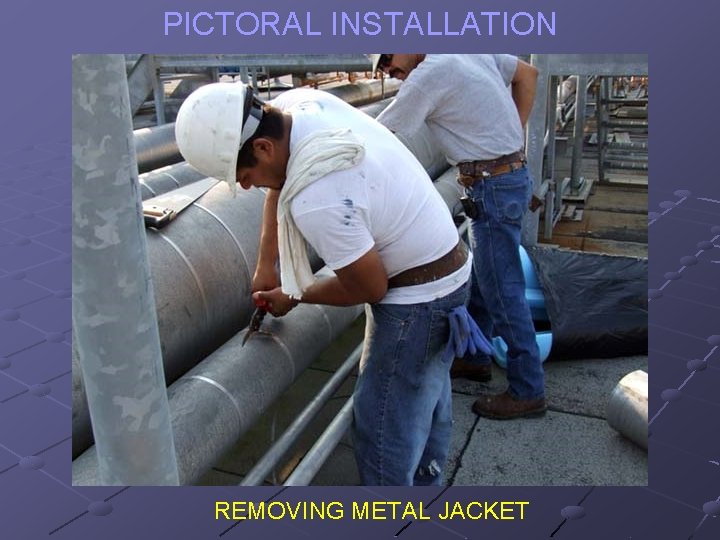 PICTORAL INSTALLATION REMOVING METAL JACKET 