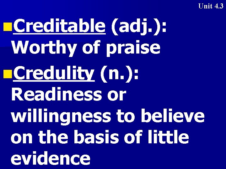 Unit 4. 3 n. Creditable (adj. ): Worthy of praise n. Credulity (n. ):