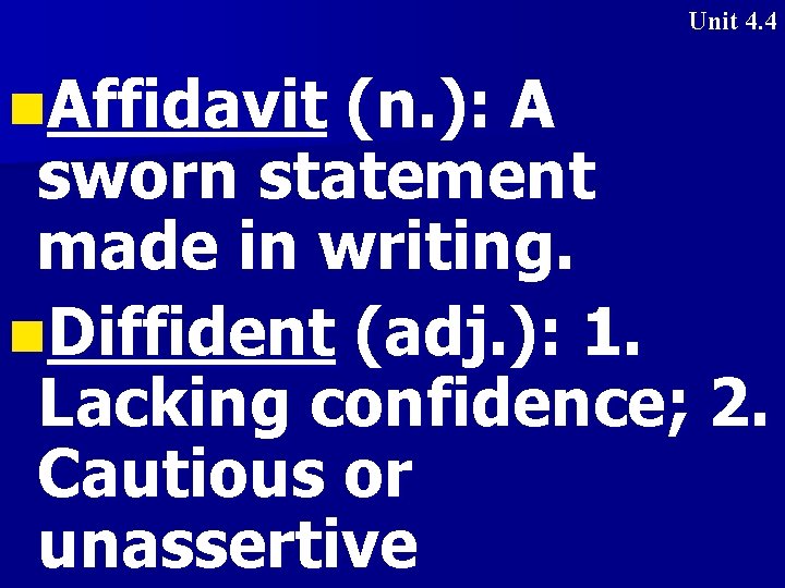 Unit 4. 4 n. Affidavit (n. ): A sworn statement made in writing. n.