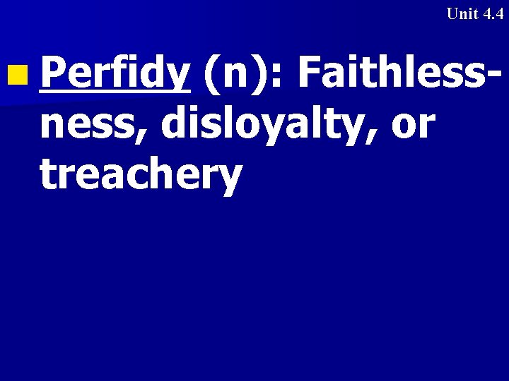 Unit 4. 4 n Perfidy (n): Faithlessness, disloyalty, or treachery 