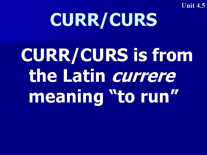 CURR/CURS Unit 4. 5 CURR/CURS is from the Latin currere meaning “to run” 