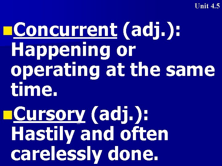 Unit 4. 5 n. Concurrent (adj. ): Happening or operating at the same time.