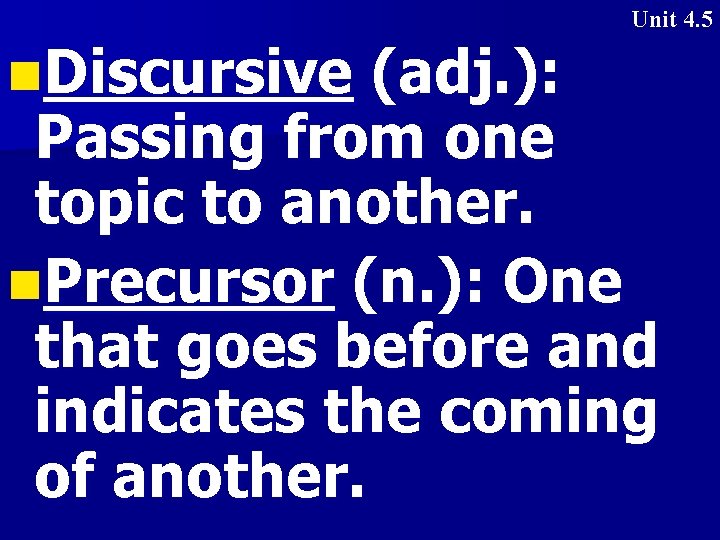 Unit 4. 5 n. Discursive (adj. ): Passing from one topic to another. n.