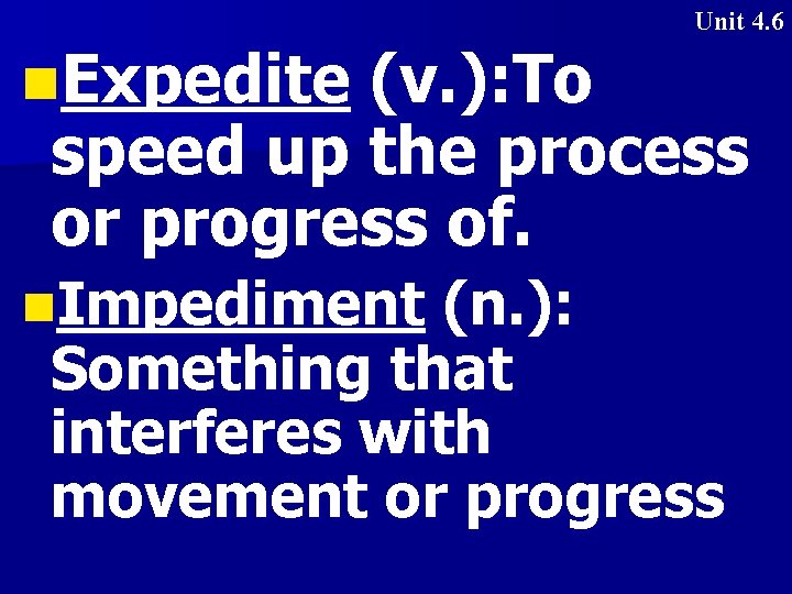 Unit 4. 6 n. Expedite (v. ): To speed up the process or progress