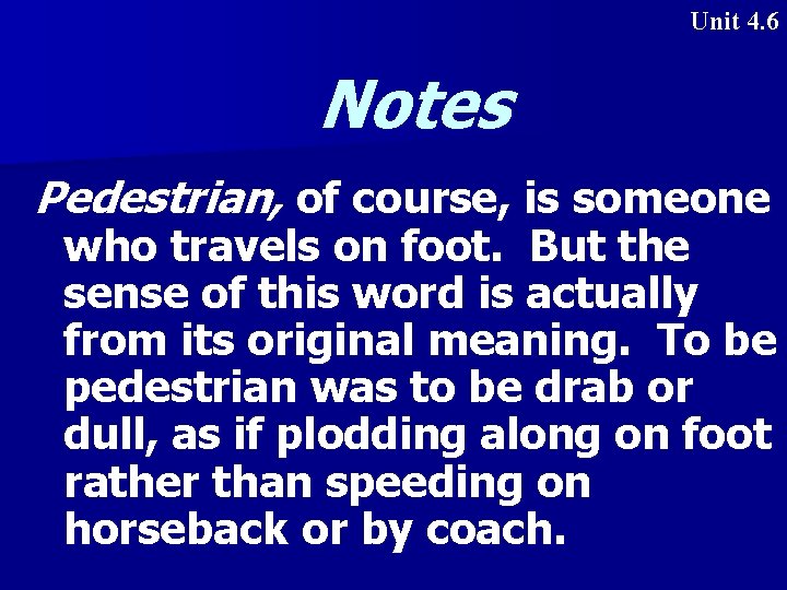 Unit 4. 6 Notes Pedestrian, of course, is someone who travels on foot. But