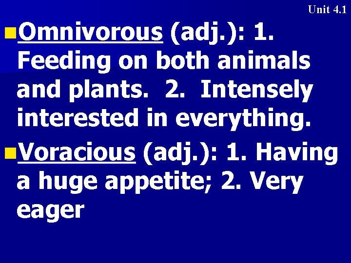 Unit 4. 1 n. Omnivorous (adj. ): 1. Feeding on both animals and plants.