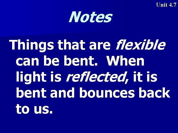 Notes Unit 4. 7 Things that are flexible can be bent. When light is
